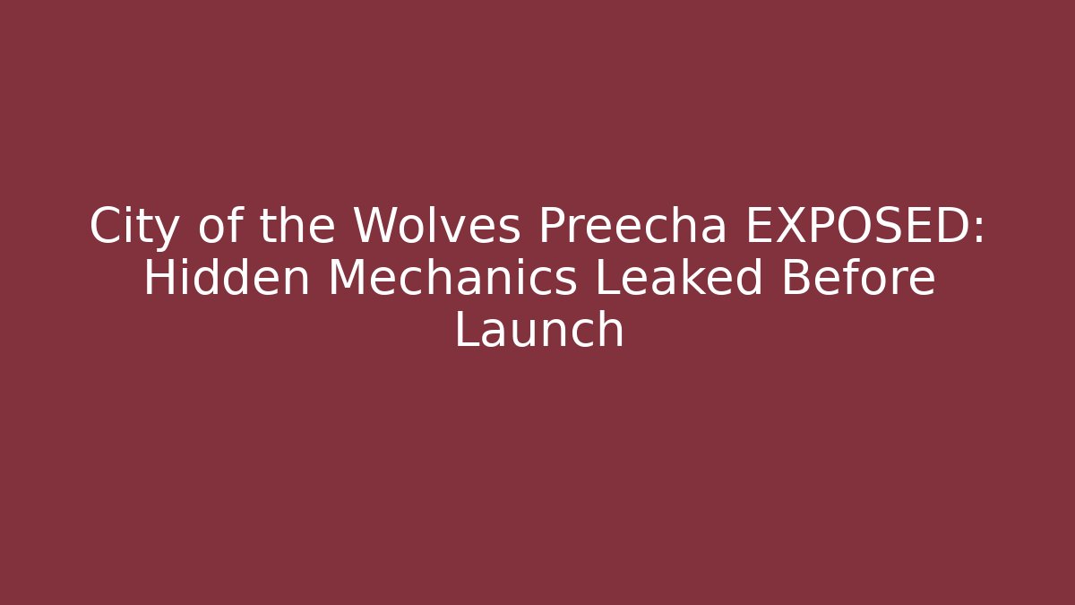 City of the Wolves Preecha EXPOSED: Hidden Mechanics Leaked Before Launch