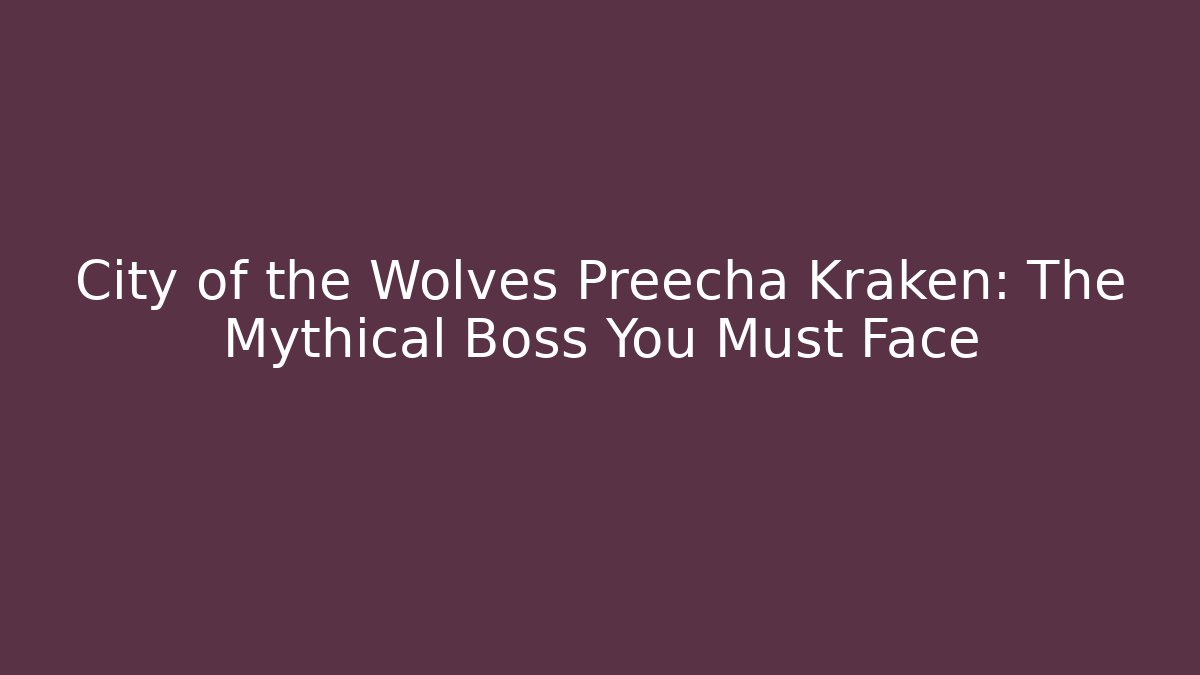 City of the Wolves Preecha Kraken: The Mythical Boss You Must Face