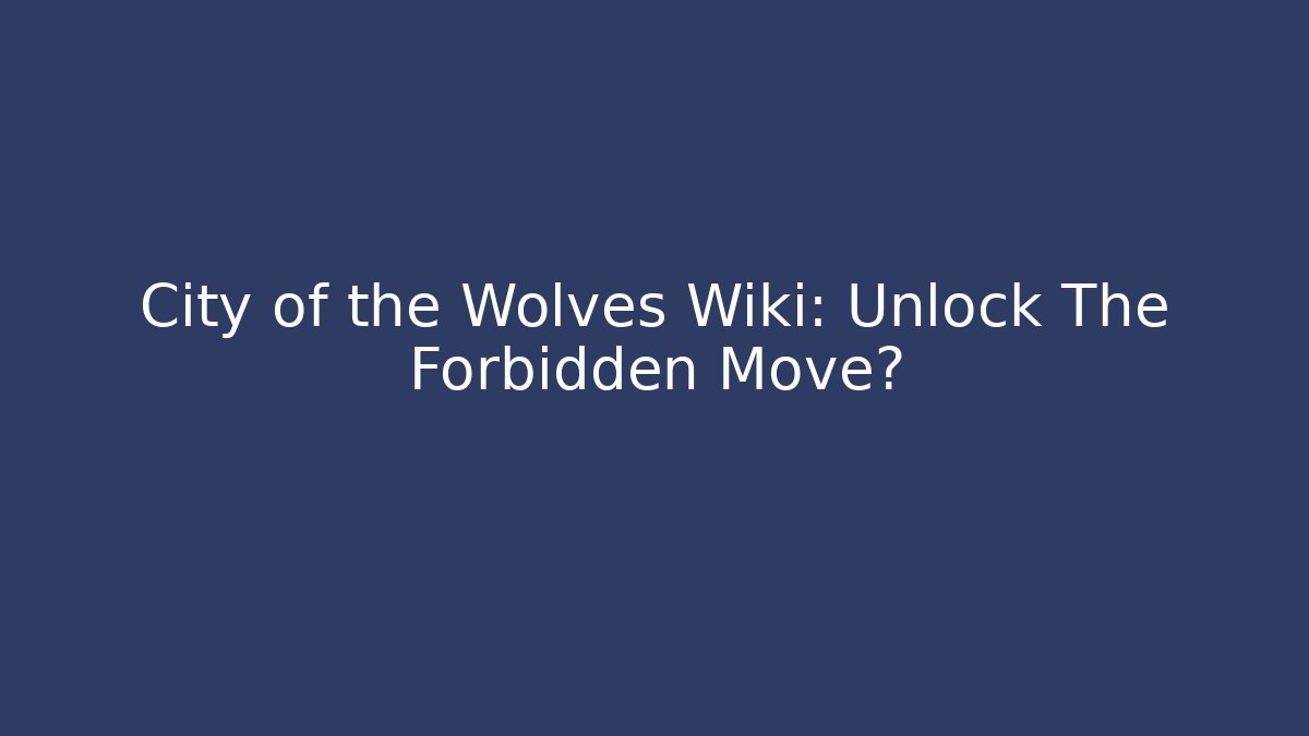 City of the Wolves Wiki: Unlock The Forbidden Move?