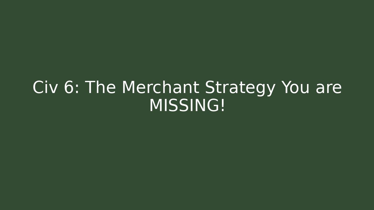 Civ 6: The Merchant Strategy You are MISSING! - The Family Holidays
