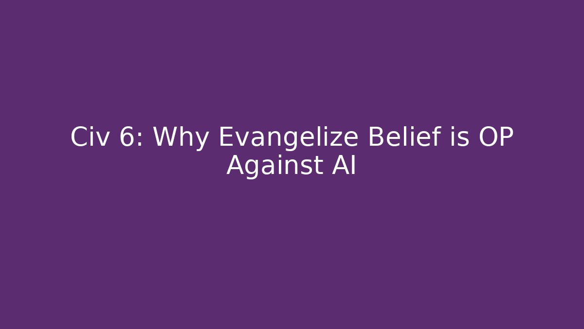 Civ 6: Why Evangelize Belief is OP Against AI