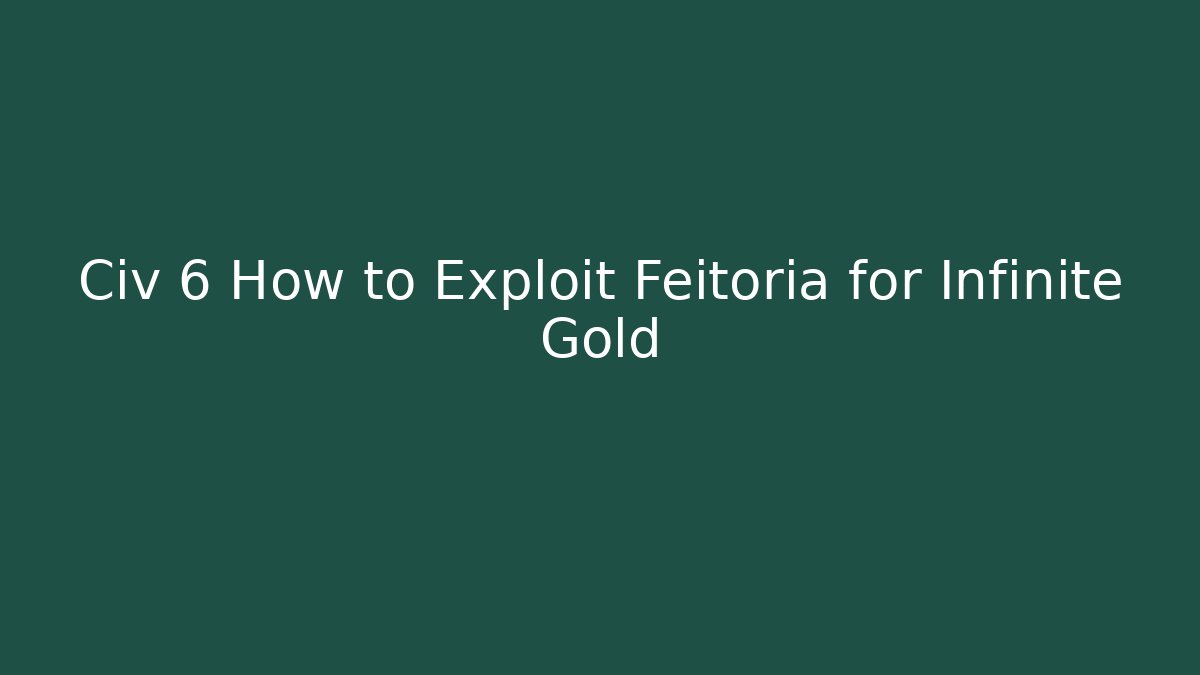 Civ 6 How to Exploit Feitoria for Infinite Gold - The Family Holidays