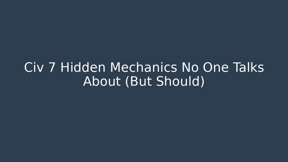 Civ 7 Hidden Mechanics No One Talks About (But Should)