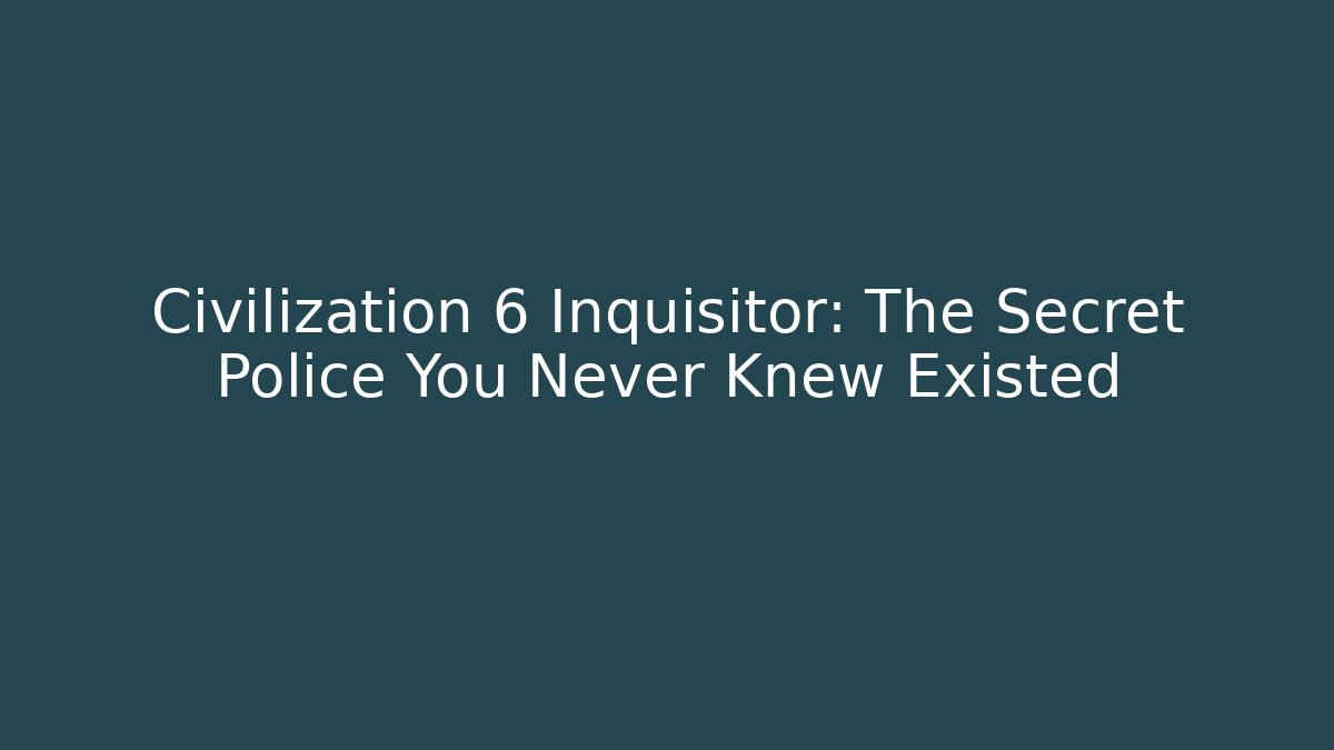Civilization 6 Inquisitor: The Secret Police You Never Knew Existed - The Family Holidays