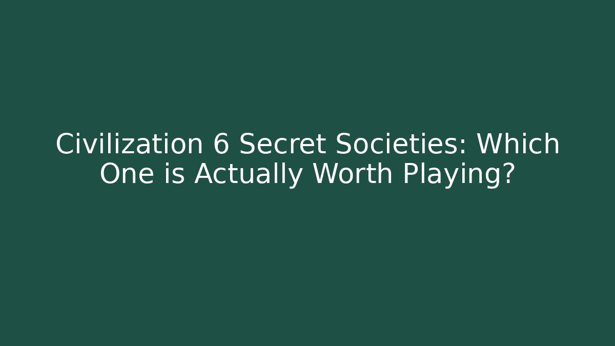 Civilization 6 Secret Societies: Which One is Actually Worth Playing?