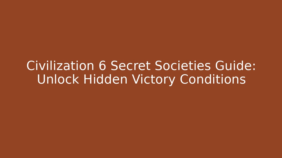 Civilization 6 Secret Societies Guide: Unlock Hidden Victory Conditions - The Family Holidays