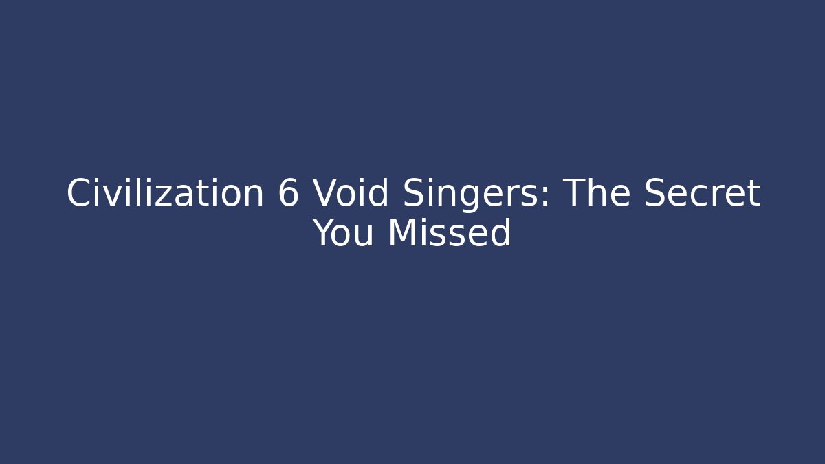 Civilization 6 Void Singers: The Secret You Missed