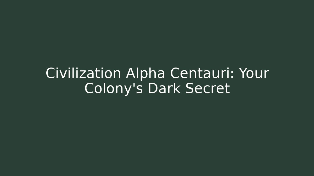 Civilization Alpha Centauri: Your Colony's Dark Secret