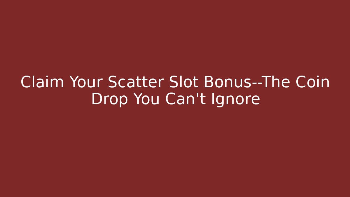 Claim Your Scatter Slot Bonus—The Coin Drop You Can't Ignore