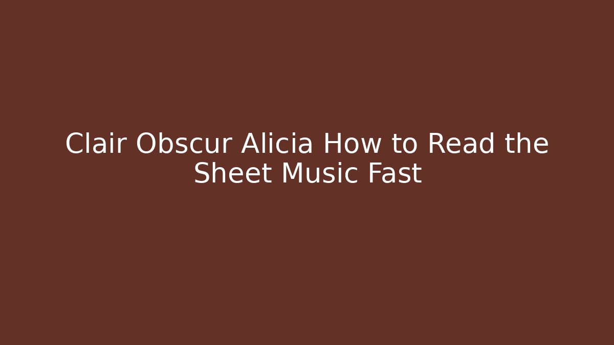 Clair Obscur Alicia How to Read the Sheet Music Fast - The Family Holidays