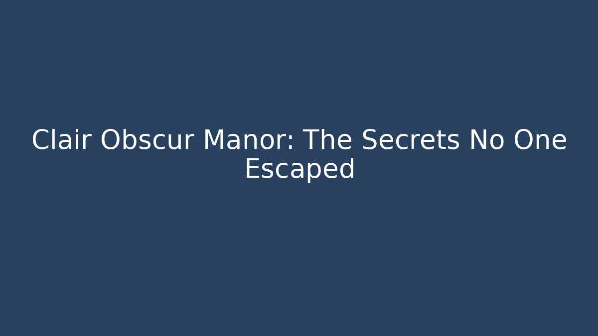 Clair Obscur Manor: The Secrets No One Escaped