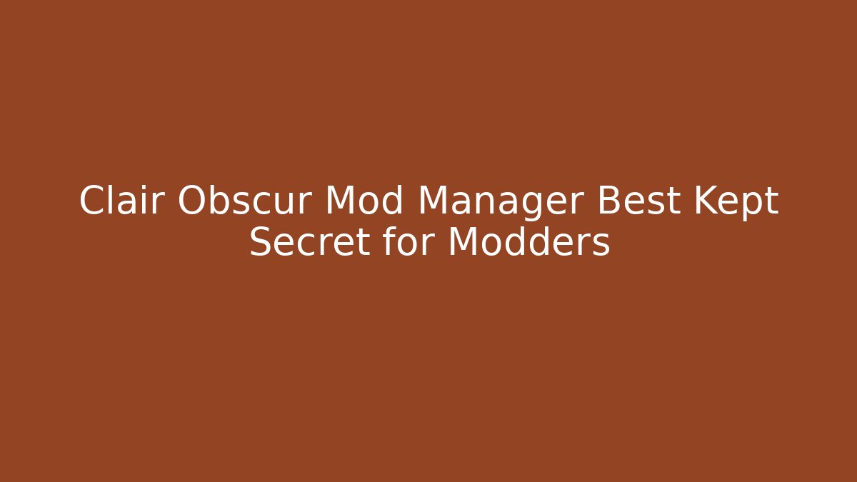 Clair Obscur Mod Manager Best Kept Secret for Modders