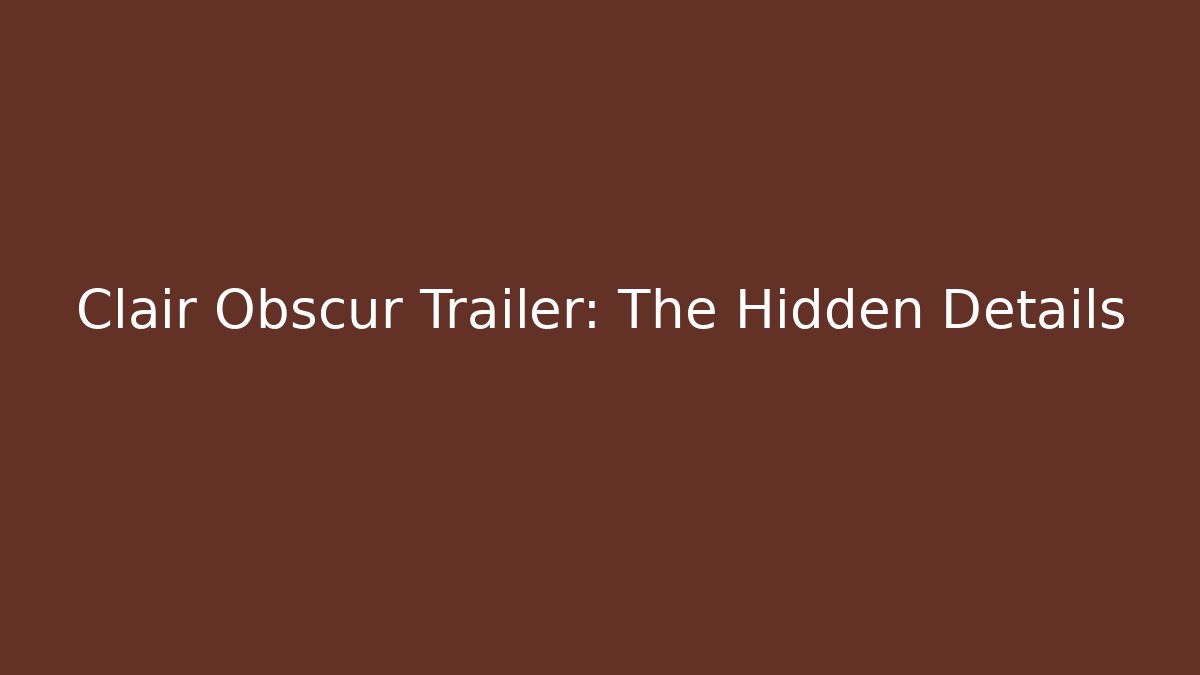 Clair Obscur Trailer: The Hidden Details