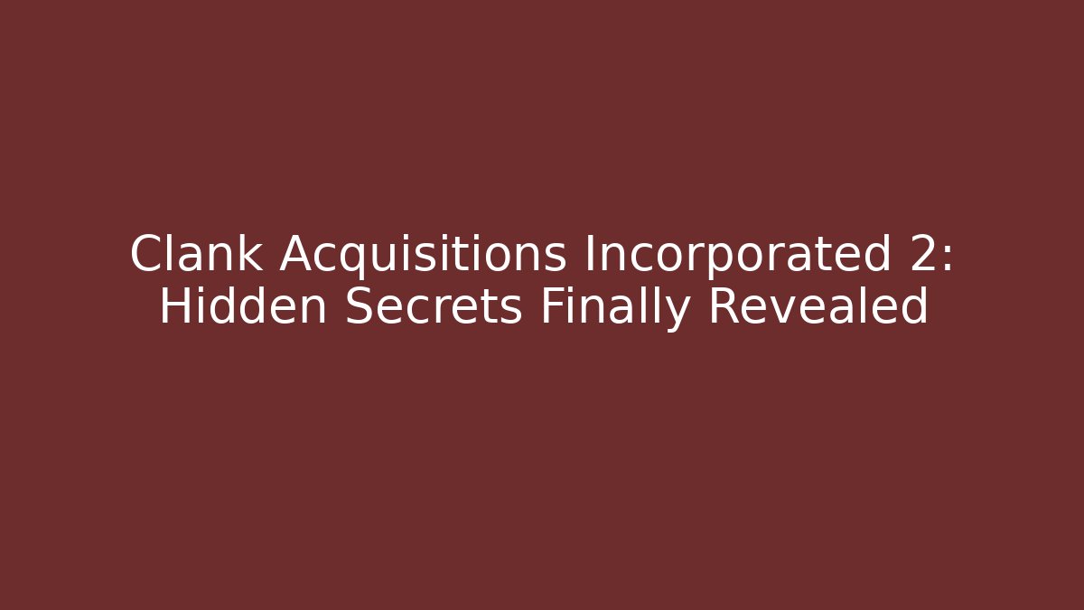 Clank Acquisitions Incorporated 2: Hidden Secrets Finally Revealed