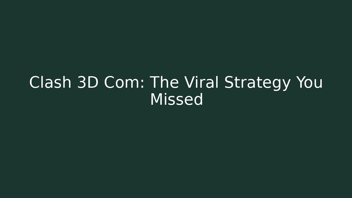 Clash 3D Com: The Viral Strategy You Missed
