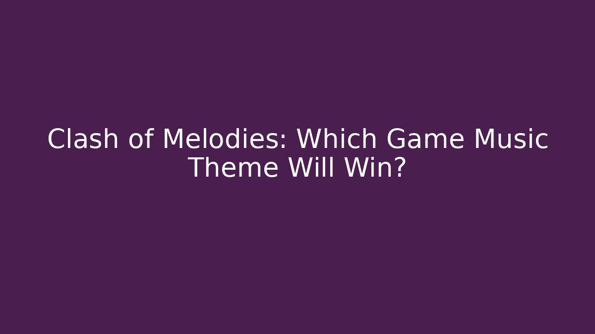 Clash of Melodies: Which Game Music Theme Will Win?