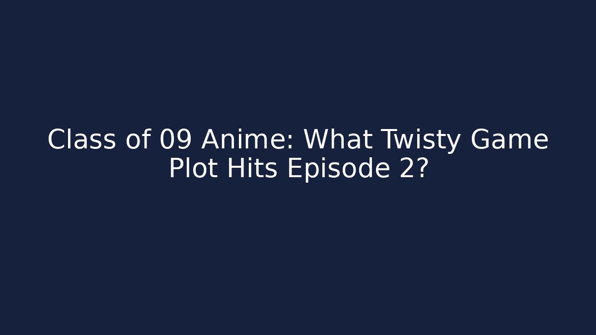 Class of 09 Anime: What Twisty Game Plot Hits Episode 2?