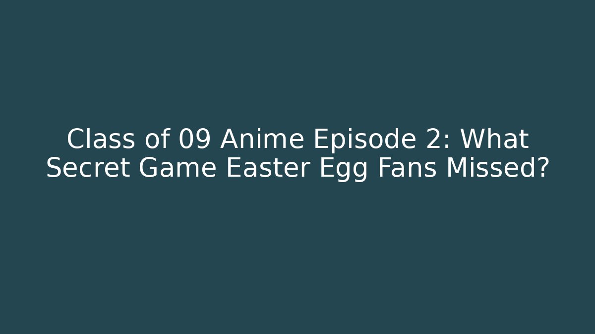 Class of 09 Anime Episode 2: What Secret Game Easter Egg Fans Missed?