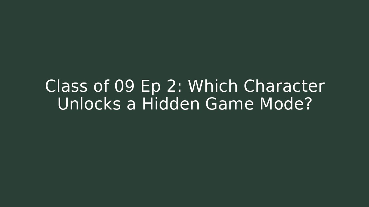 Class of 09 Ep 2: Which Character Unlocks a Hidden Game Mode?
