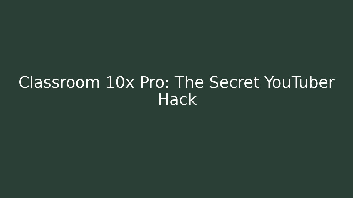 Classroom 10x Pro: The Secret YouTuber Hack