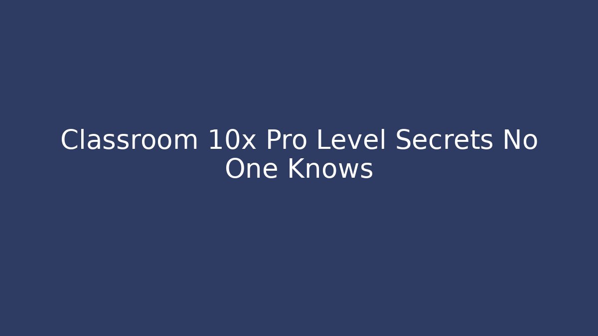 Classroom 10x Pro Level Secrets No One Knows