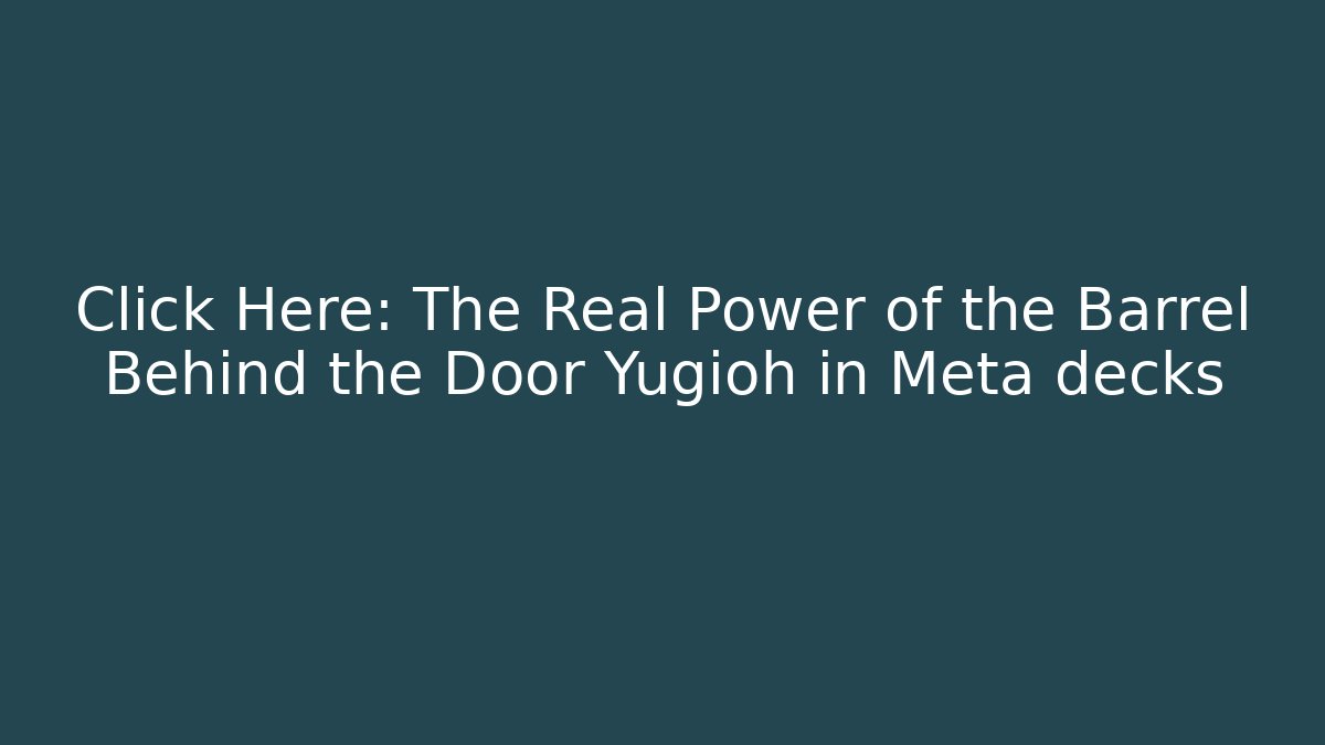 Click Here: The Real Power of the Barrel Behind the Door Yugioh in Meta decks