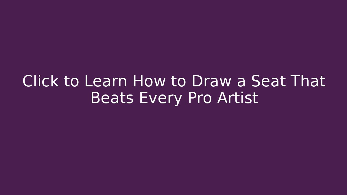 Click to Learn How to Draw a Seat That Beats Every Pro Artist
