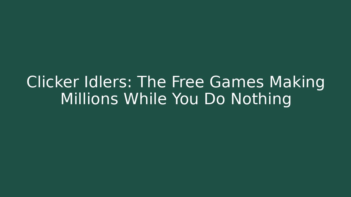 Clicker Idlers: The Free Games Making Millions While You Do Nothing
