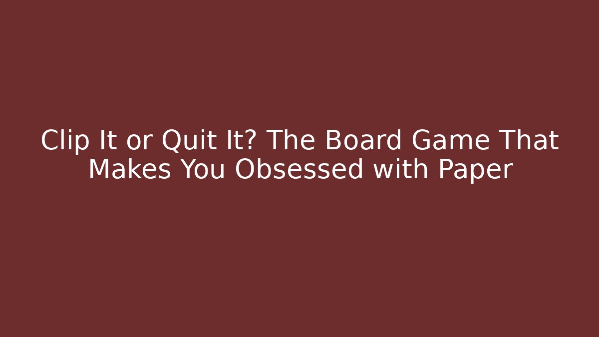 Clip It or Quit It? The Board Game That Makes You Obsessed with Paper