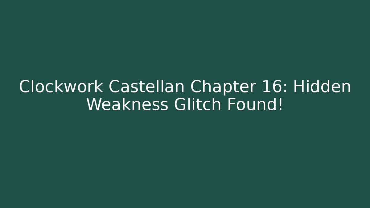 Clockwork Castellan Chapter 16: Hidden Weakness Glitch Found! - The Family Holidays