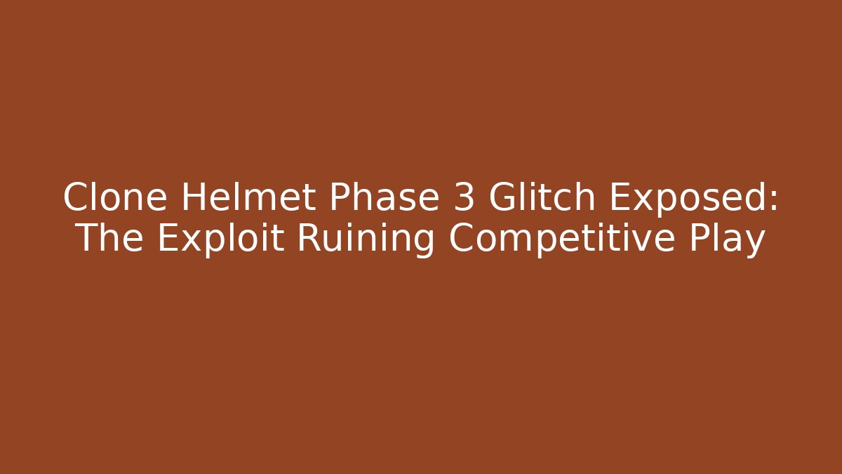 Clone Helmet Phase 3 Glitch Exposed: The Exploit Ruining Competitive Play