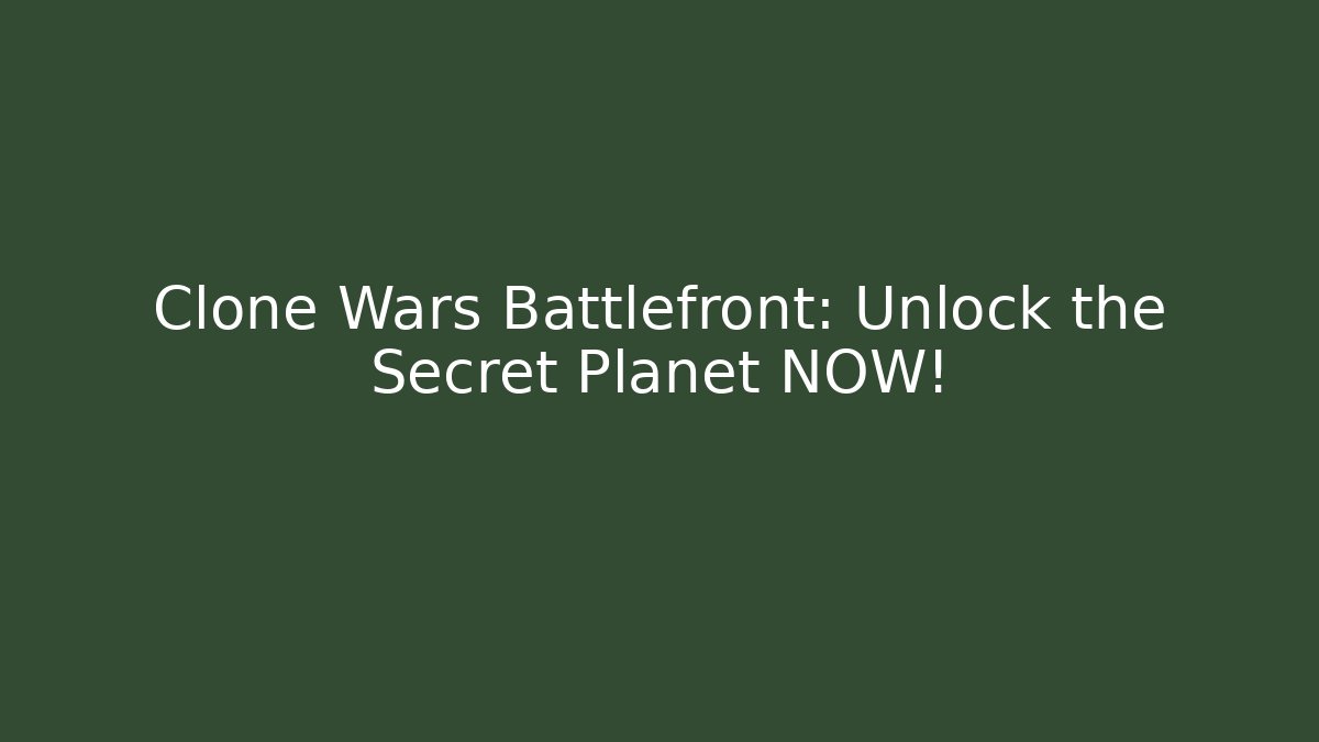 Clone Wars Battlefront: Unlock the Secret Planet NOW!