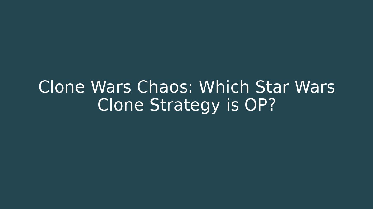Clone Wars Chaos: Which Star Wars Clone Strategy is OP?