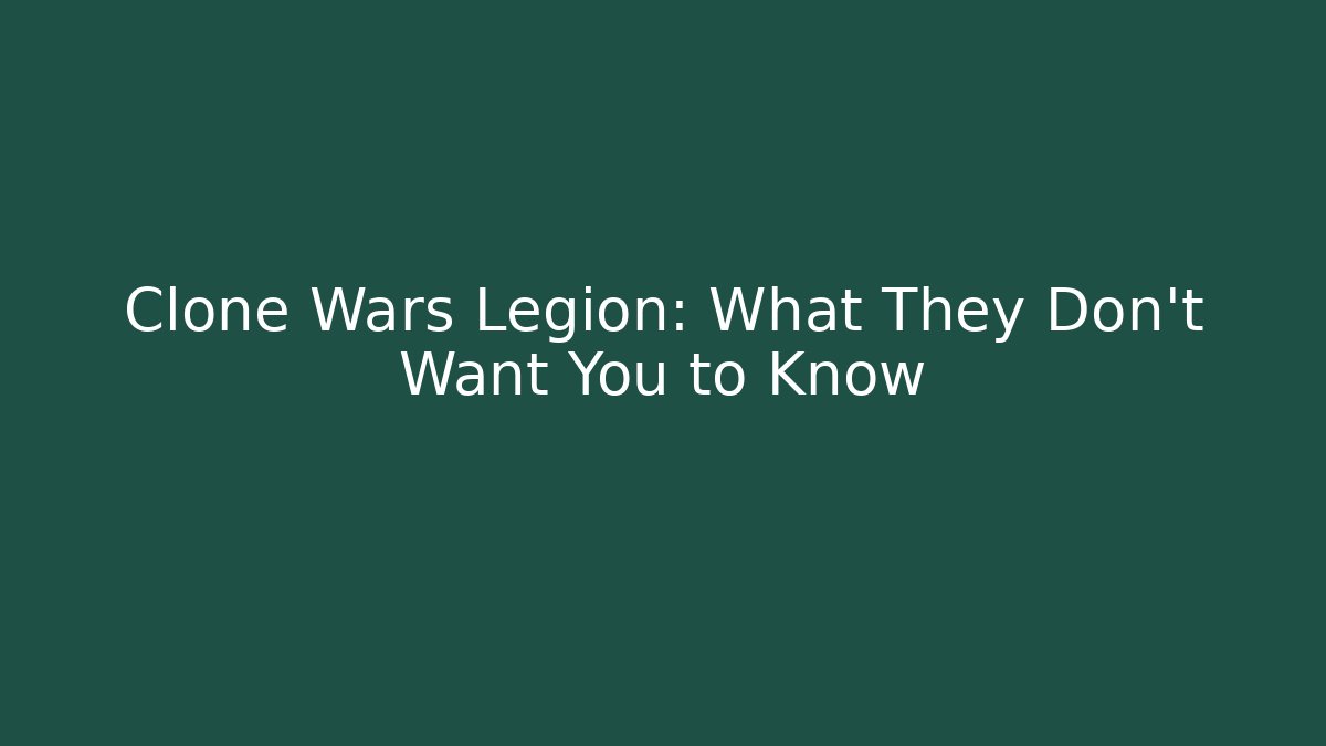Clone Wars Legion: What They Don't Want You to Know