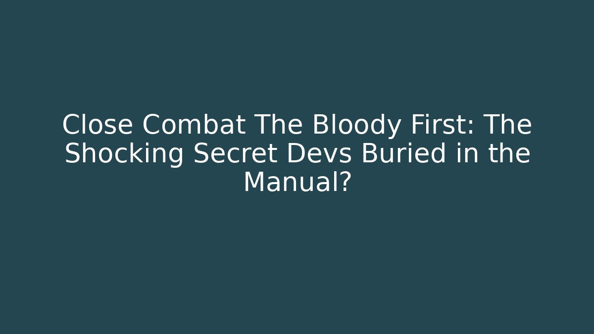 Close Combat The Bloody First: The Shocking Secret Devs Buried in the Manual?