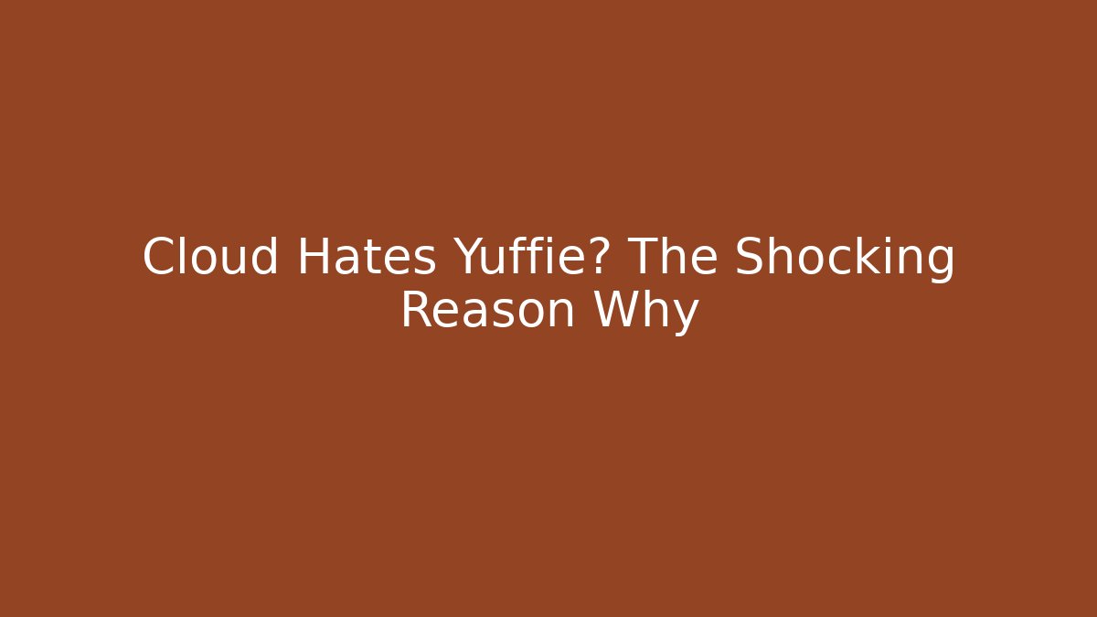 Cloud Hates Yuffie? The Shocking Reason Why