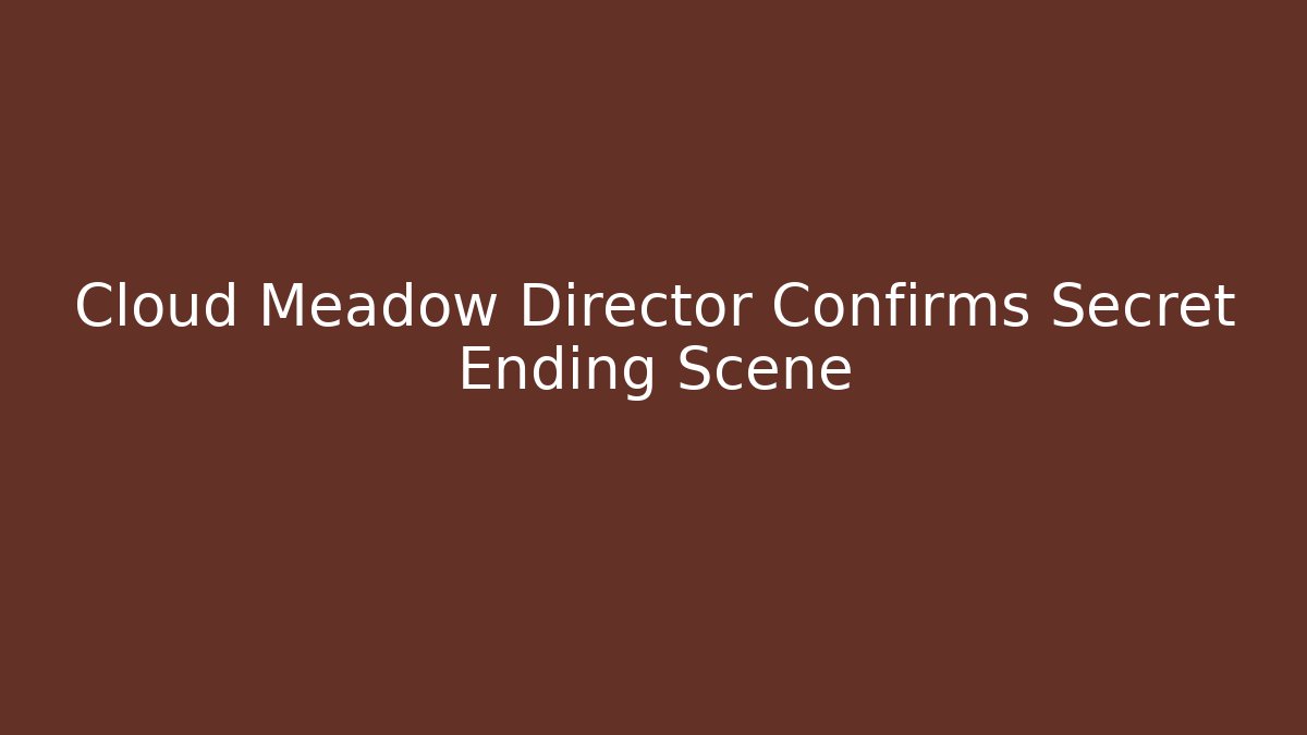 Cloud Meadow Director Confirms Secret Ending Scene