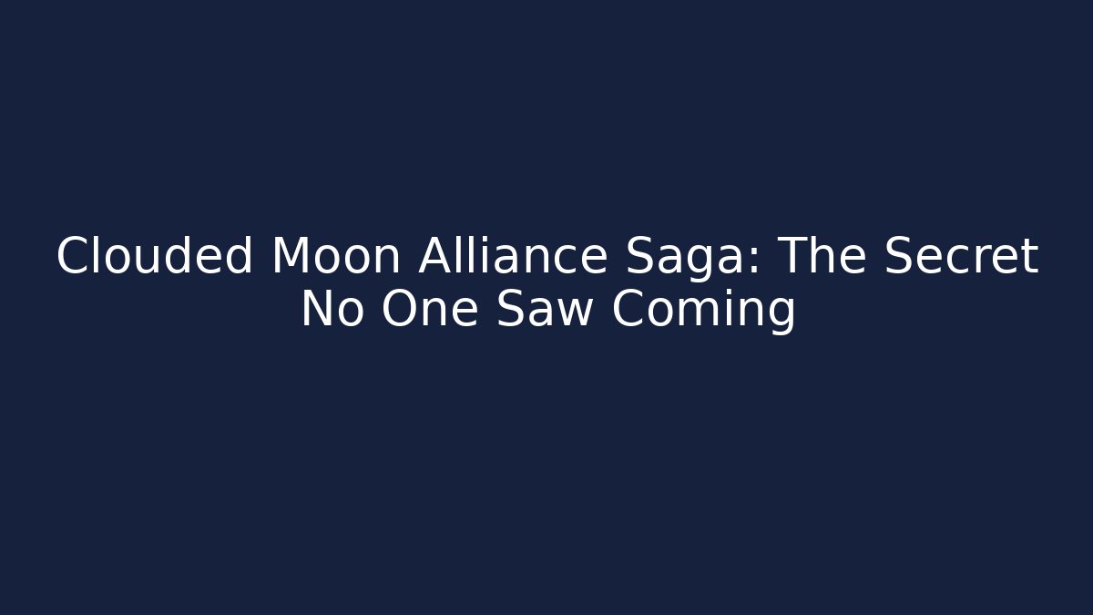 Clouded Moon Alliance Saga: The Secret No One Saw Coming - The Family Holidays