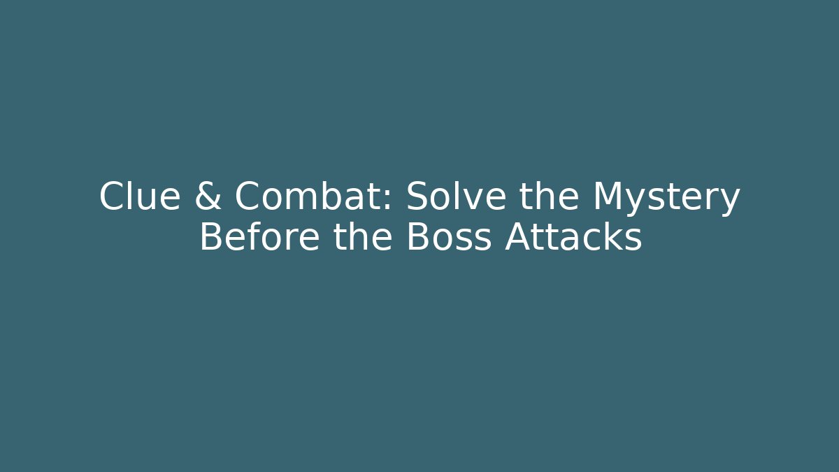 Clue & Combat: Solve the Mystery Before the Boss Attacks