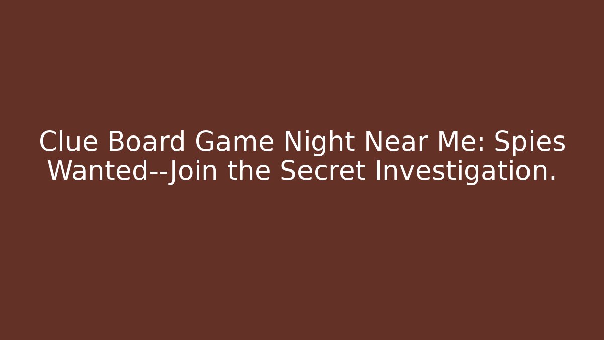 Clue Board Game Night Near Me: Spies Wanted—Join the Secret Investigation.
