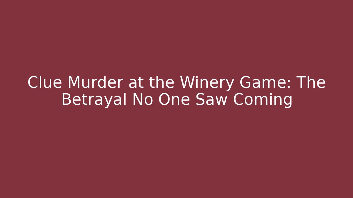 Clue Murder at the Winery Game: The Betrayal No One Saw Coming