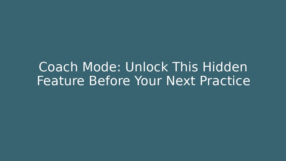 Coach Mode: Unlock This Hidden Feature Before Your Next Practice