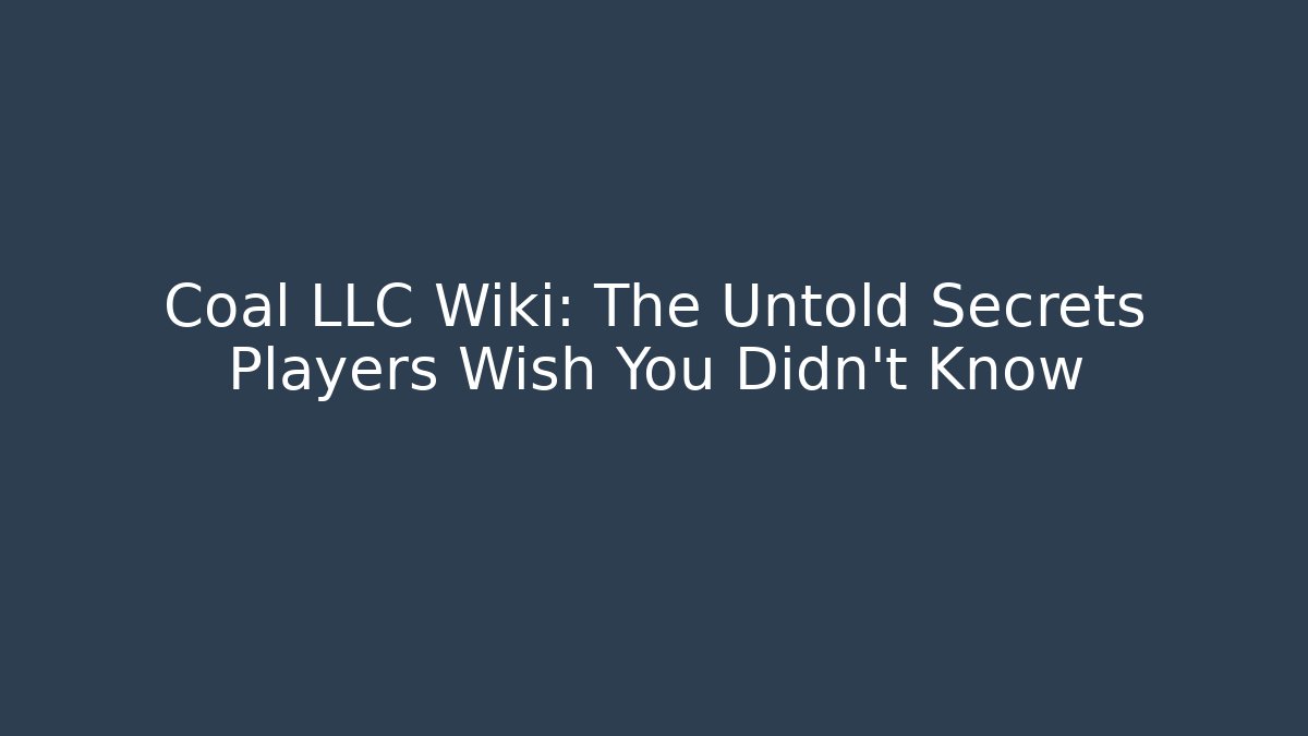 Coal LLC Wiki: The Untold Secrets Players Wish You Didn't Know