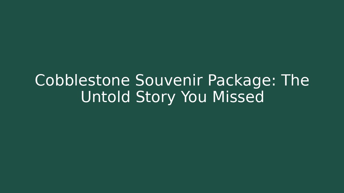Cobblestone Souvenir Package: The Untold Story You Missed