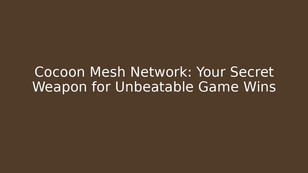 Cocoon Mesh Network: Your Secret Weapon for Unbeatable Game Wins