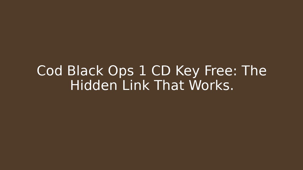 Cod Black Ops 1 CD Key Free: The Hidden Link That Works. - The Family Holidays