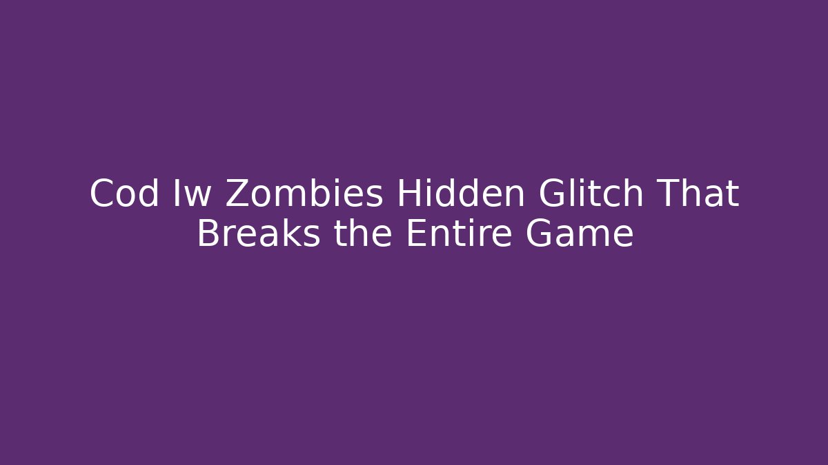 Cod Iw Zombies Hidden Glitch That Breaks the Entire Game