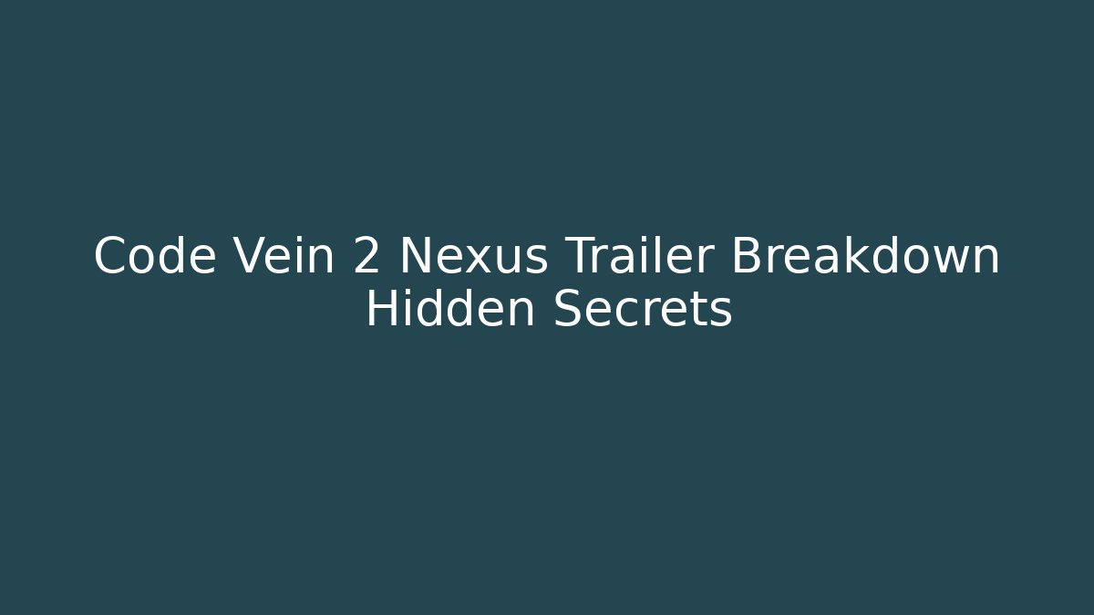 Code Vein 2 Nexus Trailer Breakdown Hidden Secrets