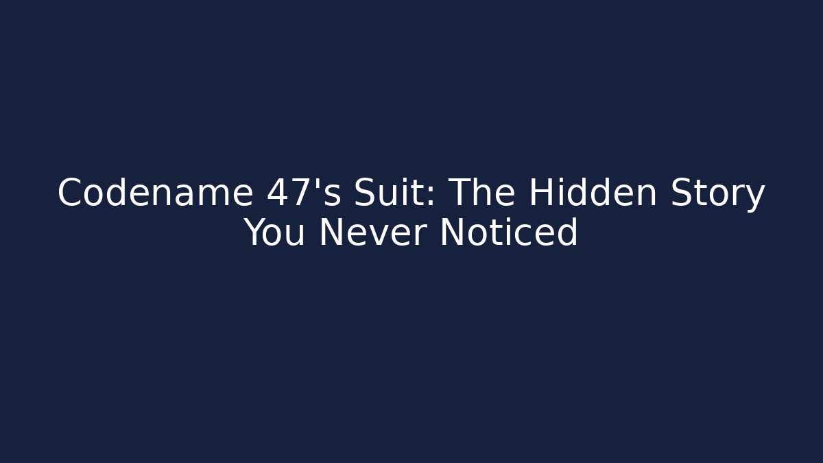 Codename 47's Suit: The Hidden Story You Never Noticed - The Family Holidays