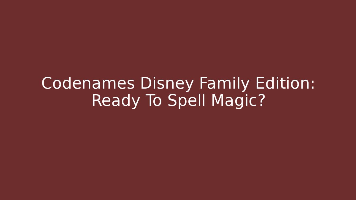 Codenames Disney Family Edition: Ready To Spell Magic? - The Family Holidays